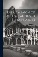 The Campaign Of Aulus Plautius In Britain, A.d. 43