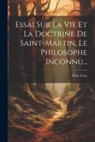 Essai Sur La Vie Et La Doctrine De Saint-Martin, Le Philosophe Inconnu...