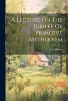 A Lecture On The Jubilee Of Primitive Methodism