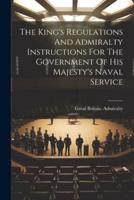 The King's Regulations And Admiralty Instructions For The Government Of His Majesty's Naval Service