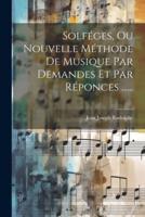 Solféges, Ou Nouvelle Méthode De Musique Par Demandes Et Par Réponces ......