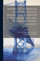 Report Of The Results Of Experiments At Jerome Park Reservoir To Determine The Laws Of Proportioning Concrete