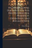 Die Beschneidung Der Israeliten Von Der Historischen, Praktisch-Operativen Und Ritualen Seite