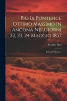 Pio Ix Pontefice Ottimo Massimo In Ancona Nei Giorni 22, 23, 24 Maggio 1857