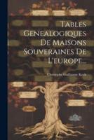 Tables Genealogiques De Maisons Souveraines De L'europe...