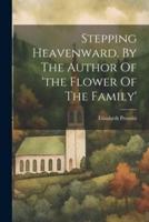 Stepping Heavenward. By The Author Of 'The Flower Of The Family'