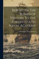 Report Of The Board Of Visitors To The Unided States Naval Academy