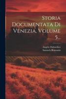 Storia Documentata Di Venezia, Volume 5...