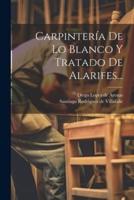 Carpintería De Lo Blanco Y Tratado De Alarifes...