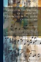 Tables For The Writing Of Elementary Exercises In The Study Of Harmony