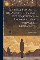 Synthèse Subjective Ou Système Universel Des Conceptions Propres À L'état Normal De L'humanité...