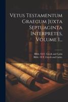 Vetus Testamentum Graecum Juxta Septuaginta Interpretes, Volume 1...