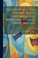 Neue Beyträge Zum Vergnügen Des Verstandes Und Witzes, Erster Band, Dritte Auflage