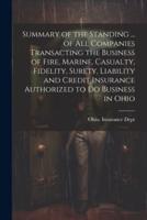Summary of the Standing ... Of All Companies Transacting the Business of Fire, Marine, Casualty, Fidelity, Surety, Liability and Credit Insurance Authorized to Do Business in Ohio