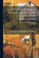 Quarter Centennial Celebration of the Settlement of Kalamazoo Michigan
