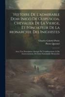 Histoire De L'admirable Dom Inigo De Guipuscoa, Chevalier De La Vierge, Et Fondateur De La Monarchie Des Inighistes