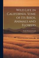 Wild Life in California, Some of Its Birds, Animals and Flowers