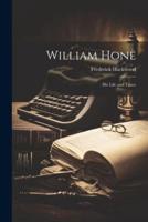 William Hone; His Life and Times