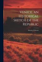 Venice, an Historical Sketch of the Republic