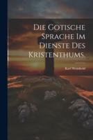 Die Gotische Sprache Im Dienste Des Kristenthums.