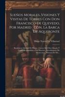 Sueños Morales, Visiones Y Visitas De Torres Con Don Francisco De Quevedo, Por Madrid; Con, La Barca De Aqueronte
