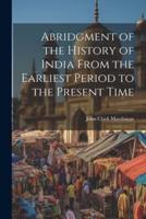 Abridgment of the History of India From the Earliest Period to the Present Time
