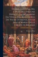 Storia Genuina Del Cenacolo Insigne Dipinto Da Leonardo Da Vinci, Nel Refettorio De' Padri Domenicani Di Santa Maria Delle Grozii Di Milano