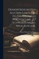 Denkwürdigkeiten Aus Dem Leben Des Feldmarschalls Fürsten Carl Zu Schwarzenberg. Neue Ausgabe.