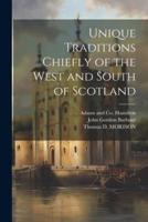 Unique Traditions Chiefly of the West and South of Scotland