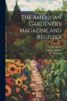 The American Gardener's Magazine and Register