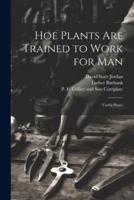 Hoe Plants Are Trained to Work for Man; Useful Plants