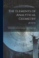 The Elements of Analytical Geometry; Comprehending the Doctorine of the Conic Sections and the General Theory of Curves and Surfces of the Second Order
