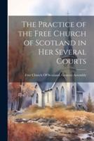 The Practice of the Free Church of Scotland in Her Several Courts