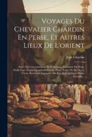 Voyages Du Chevalier Chardin En Perse, Et Autres Lieux De L'orient