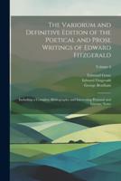 The Variorum and Definitive Edition of the Poetical and Prose Writings of Edward Fitzgerald