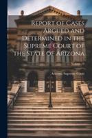 Report of Cases Argued and Determined in the Supreme Court of the State of Arizona; Volume 19