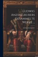 Ludwig Anzengrubers Gesammelte Werke ...