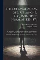 The Extravaganzas of J. R. Planché, Esq., (Somerset Herald) 1825-1871