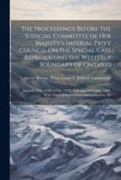 The Proceedings Before the Judicial Committee of Her Majesty's Imperial Privy Council On the Special Case Representing the Westerly Boundary of Ontario