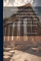 Abhandlungen Des Archäologisch-Epigraphischen Seminares Der Universität Wien, I. Die Geburt Der Athena