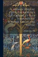 L. Annaei Senecae Epistulae Morales Quo Ordine Et Quo Tempore Sint Scriptae Collectae Editae