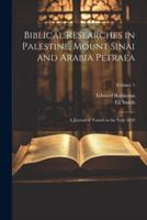 Biblical Researches in Palestine, Mount Sinai and Arabia Petraea