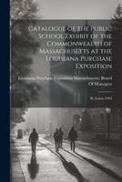 Catalogue of the Public School Exhibit of the Commonwealth of Massachusetts at the Louisiana Purchase Exposition
