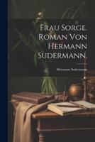 Frau Sorge. Roman Von Hermann Sudermann.