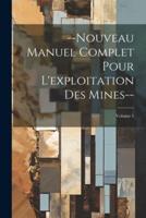 --Nouveau Manuel Complet Pour L'exploitation Des Mines--; Volume 1