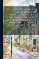 212th Anniversary of the Indian Attack on Hatfield, and Field-Day of the Pocumtuck Valley Memorial Association, at Hatfield, Massachusetts, Thursday, Sept. 19Th, 1889