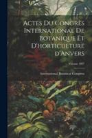 Actes Du Congrès International De Botanique Et D'horticulture d'Anvers; Volume 1887