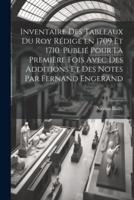 Inventaire Des Tableaux Du Roy Rédigé En 1709 Et 1710. Publié Pour La Première Fois Avec Des Additions Et Des Notes Par Fernand Engerand