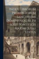 Index Librorum Prohibitorum Sanctissimi Domini Nostri Pii Sexti Pontificis Maximi Jussu Editus