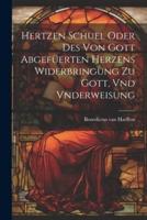 Hertzen Schuel Oder Des Von Gott Abgefüerten Herzens Widerbringung Zu Gott, Vnd Vnderweisung